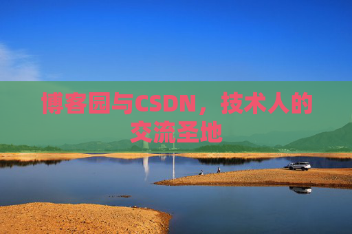 博客园与CSDN，技术人的交流圣地